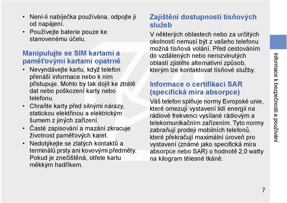 Chraňte karty před silnými nárazy, statickou elektřinou a elektrickým šumem z jiných zařízení. Časté zapisování a mazání zkracuje životnost paměťových karet.