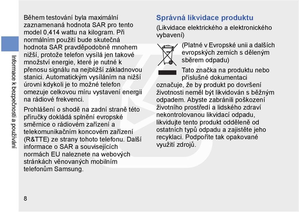 Automatickým vysíláním na nižší úrovni kdykoli je to možné telefon omezuje celkovou míru vystavení energii na rádiové frekvenci.