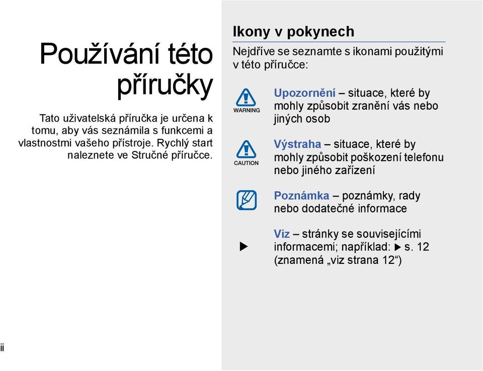 Ikony v pokynech Nejdříve se seznamte s ikonami použitými v této příručce: Upozornění situace, které by mohly způsobit zranění vás