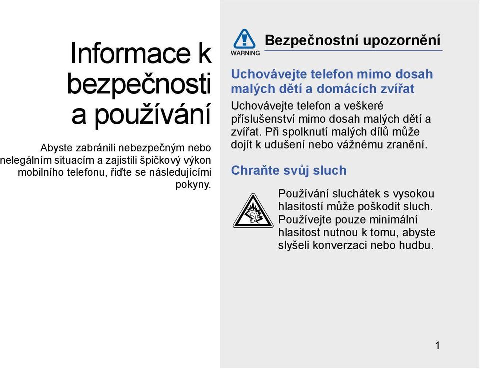 Bezpečnostní upozornění Uchovávejte telefon mimo dosah malých dětí a domácích zvířat Uchovávejte telefon a veškeré příslušenství mimo dosah