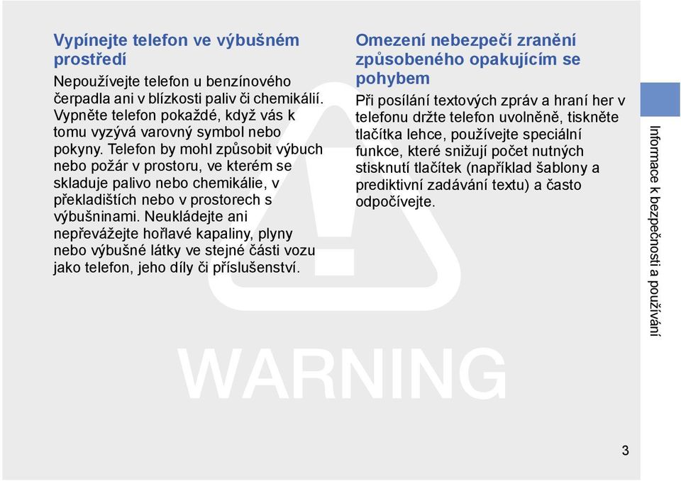 Neukládejte ani nepřevážejte hořlavé kapaliny, plyny nebo výbušné látky ve stejné části vozu jako telefon, jeho díly či příslušenství.