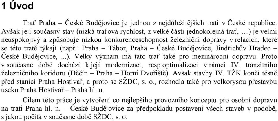 týkají (např.: Praha Tábor, Praha České Budějovice, Jindřichův Hradec České Budějovice,...). Velký význam má tato trať také pro mezinárodní dopravu.