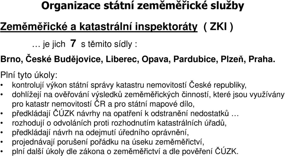 Plní tyto úkoly: kontrolují výkon státní správy katastru nemovitostí České republiky, dohlížejí na ověřování výsledků zeměměřických činností, které jsou využívány pro