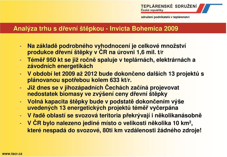 kt/r. - Již dnes se v jihozápadních Čechách začíná projevovat nedostatek biomasy ve zvýšení ceny dřevní štěpky - Volná kapacita štěpky bude v podstatě dokončením výše uvedených 13