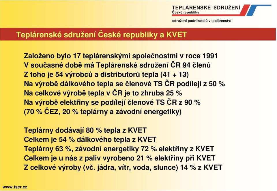 elektřiny se podílejíčlenové TS ČR z 90 % (70 % ČEZ, 20 % teplárny a závodní energetiky) Teplárny dodávají 80 % tepla z KVET Celkem je 54 % dálkového tepla z KVET