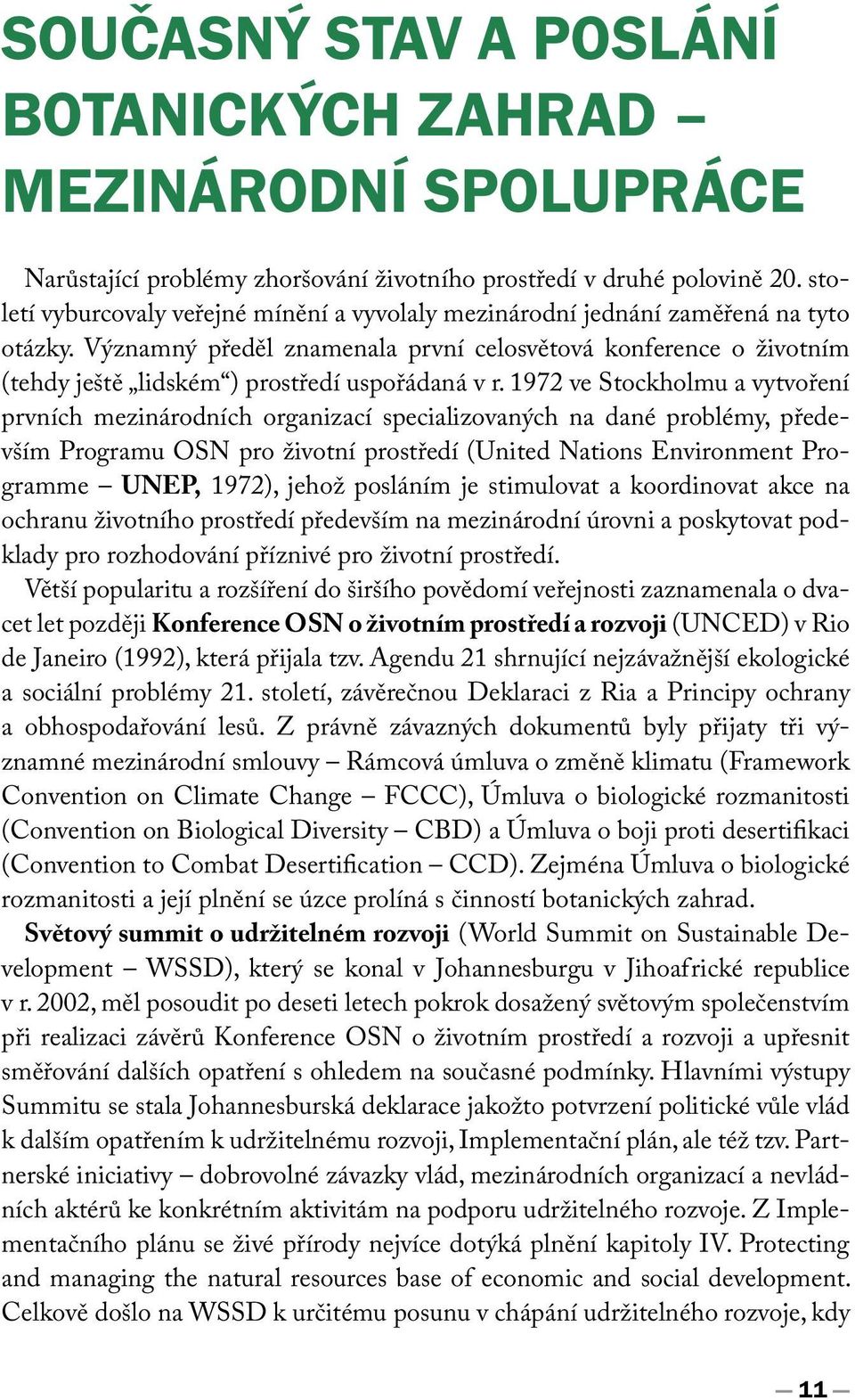 Významný předěl znamenala první celosvětová konference o životním (tehdy ještě lidském ) prostředí uspořádaná v r.