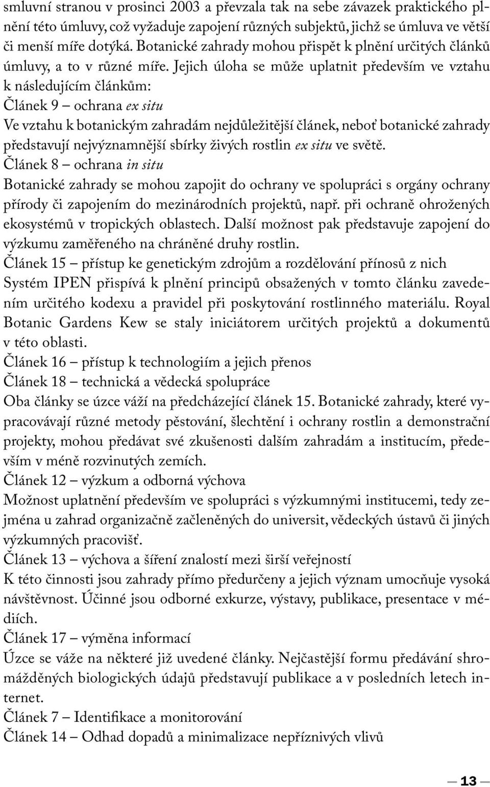 Jejich úloha se může uplatnit především ve vztahu k následujícím článkům: Článek 9 ochrana ex situ Ve vztahu k botanickým zahradám nejdůležitější článek, neboť botanické zahrady představují