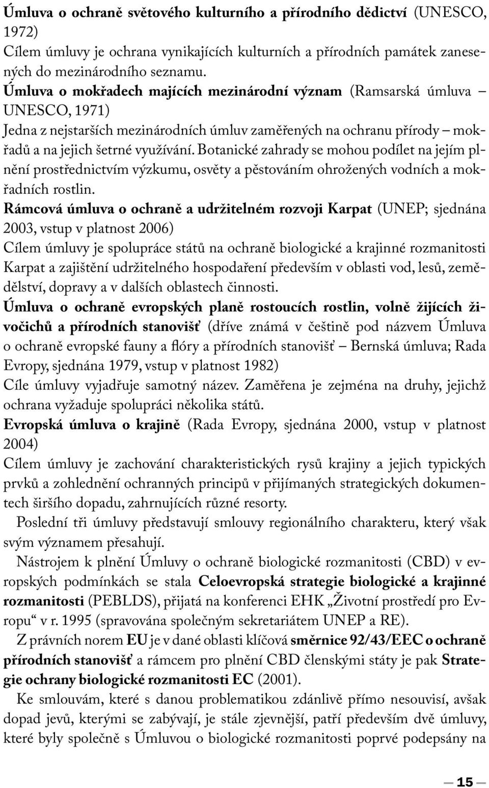 Botanické zahrady se mohou podílet na jejím plnění prostřednictvím výzkumu, osvěty a pěstováním ohrožených vodních a mokřadních rostlin.