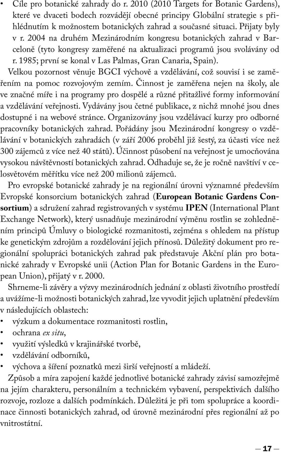 2004 na druhém Mezinárodním kongresu botanických zahrad v Barceloně (tyto kongresy zaměřené na aktualizaci programů jsou svolávány od r. 1985; první se konal v Las Palmas, Gran Canaria, Spain).