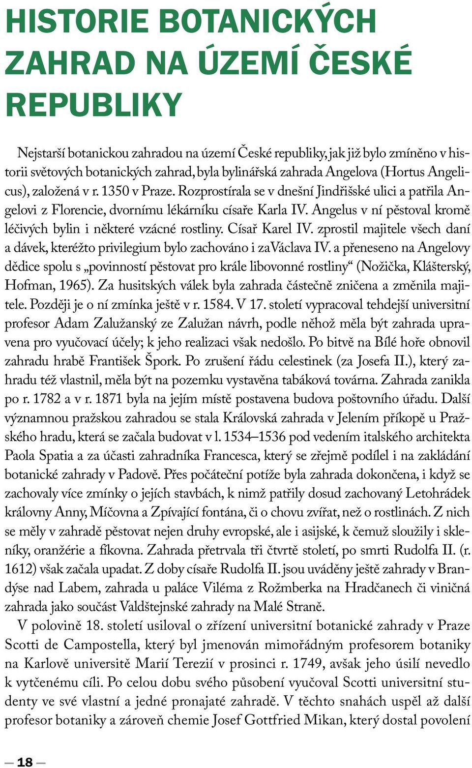 Angelus v ní pěstoval kromě léčivých bylin i některé vzácné rostliny. Císař Karel IV. zprostil majitele všech daní a dávek, kteréžto privilegium bylo zachováno i zaváclava IV.