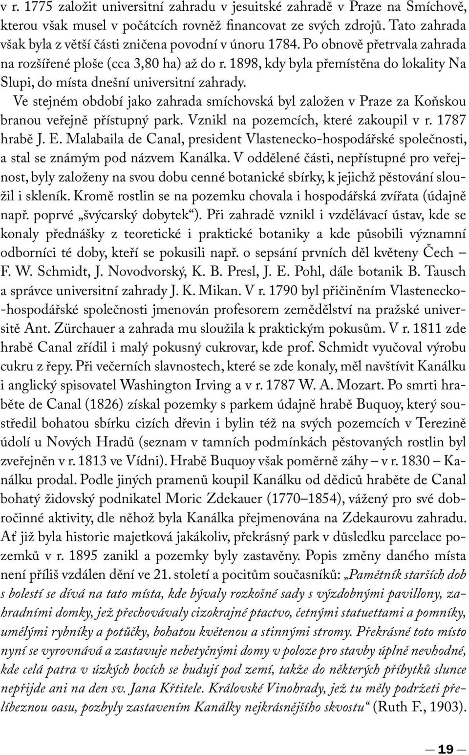 1898, kdy byla přemístěna do lokality Na Slupi, do místa dnešní universitní zahrady. Ve stejném období jako zahrada smíchovská byl založen v Praze za Koňskou branou veřejně přístupný park.