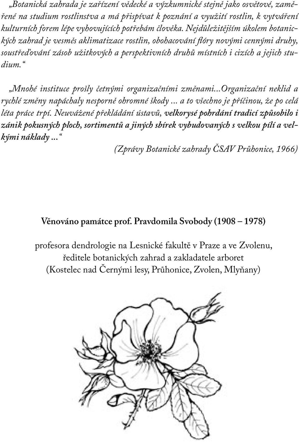 Nejdůležitějším úkolem botanických zahrad je vesměs aklimatizace rostlin, obohacování flóry novými cennými druhy, soustřeďování zásob užitkových a perspektivních druhů místních i cizích a jejich