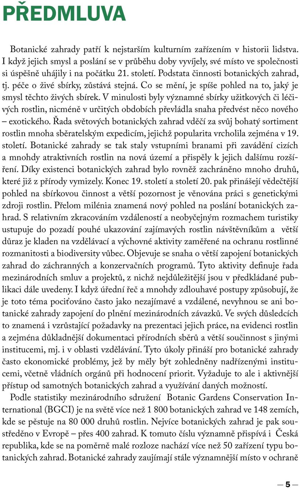 péče o živé sbírky, zůstává stejná. Co se mění, je spíše pohled na to, jaký je smysl těchto živých sbírek.