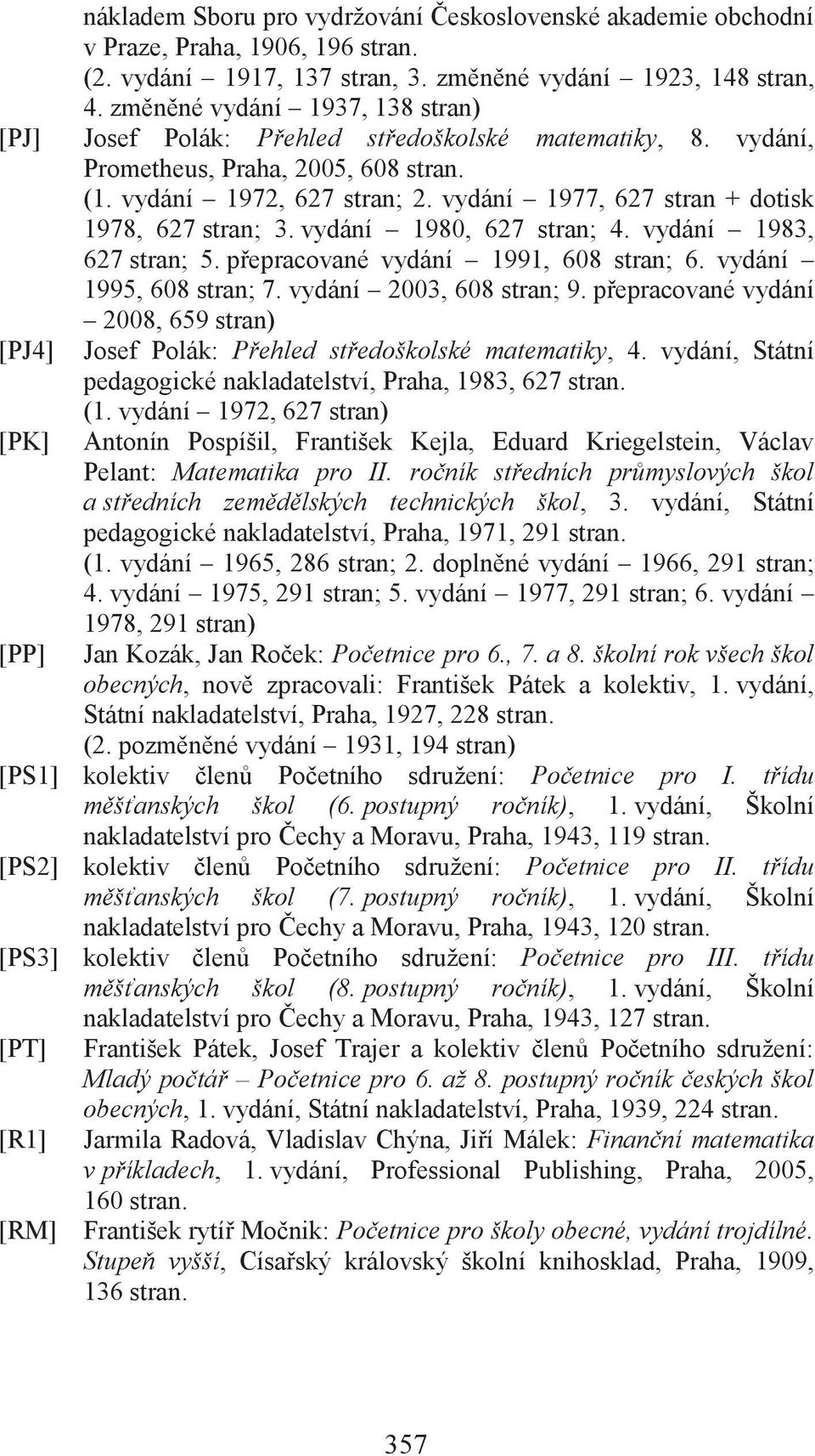 vydání 1977, 627 stran + dotisk 1978, 627 stran; 3. vydání 1980, 627 stran; 4. vydání 1983, 627 stran; 5. přepracované vydání 1991, 608 stran; 6. vydání 1995, 608 stran; 7. vydání 2003, 608 stran; 9.