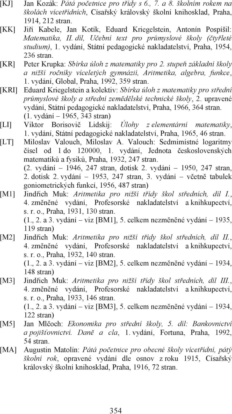 vydání, Státní pedagogické nakladatelství, Praha, 1954, 236 stran. Peter Krupka: Sbírka úloh z matematiky pro 2.