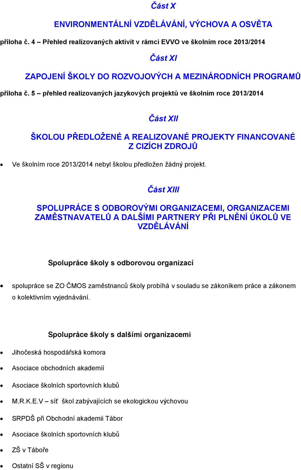 5 přehled realizovaných jazykových projektů ve školním roce 2013/2014 Část XII ŠKOLOU PŘEDLOŽENÉ A REALIZOVANÉ PROJEKTY FINANCOVANÉ Z CIZÍCH ZDROJŮ Ve školním roce 2013/2014 nebyl školou předložen