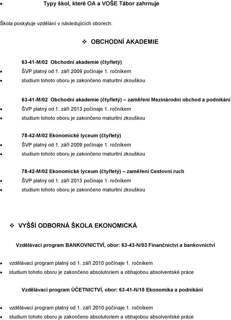 ročníkem studium tohoto oboru je zakončeno maturitní zkouškou 78-42-M/02 Ekonomické lyceum (čtyřletý) ŠVP platný od 1. září 2009 počínaje 1.