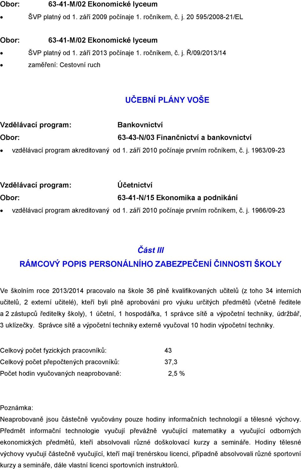 Ř/09/2013/14 zaměření: Cestovní ruch UČEBNÍ PLÁNY VOŠE Vzdělávací program: Bankovnictví Obor: 63-43-N/03 Finančnictví a bankovnictví vzdělávací program akreditovaný od 1.