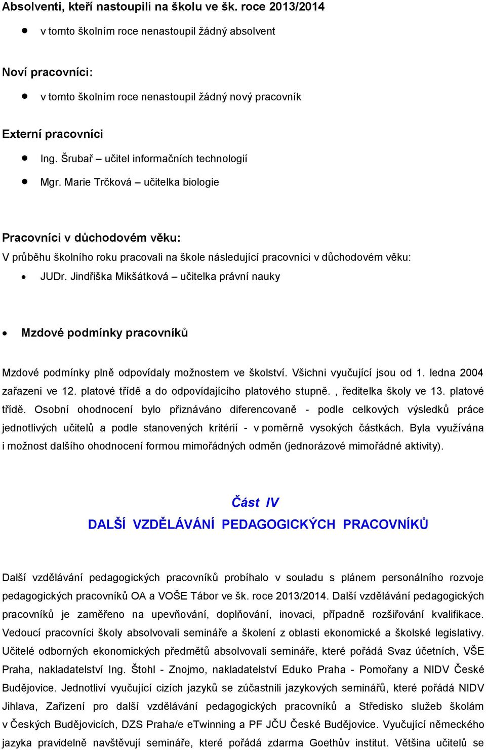 Šrubař učitel informačních technologií Mgr. Marie Trčková učitelka biologie Pracovníci v důchodovém věku: V průběhu školního roku pracovali na škole následující pracovníci v důchodovém věku: JUDr.