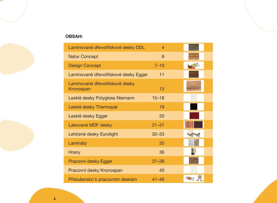 Lesklé desky Thermopal Lesklé desky Egger 20 Lakované MDF desky 21 31 Lehčené desky Eurolight 32 33