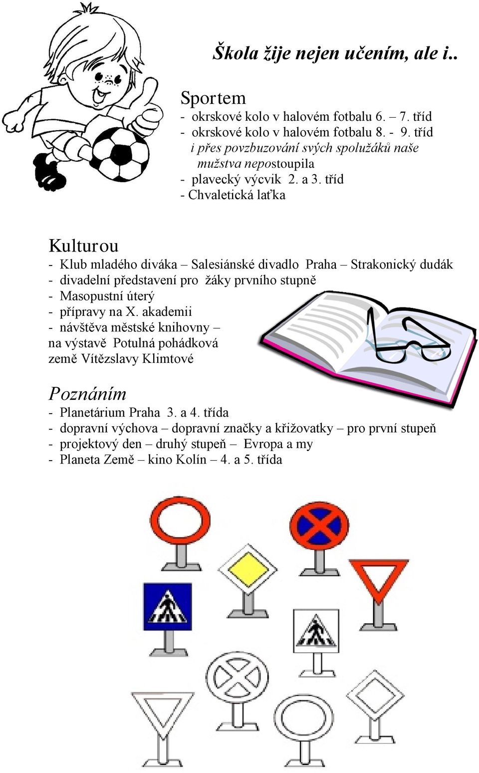 tříd - Chvaletická laťka Kulturou - Klub mladého diváka Salesiánské divadlo Praha Strakonický dudák - divadelní představení pro ţáky prvního stupně - Masopustní úterý -