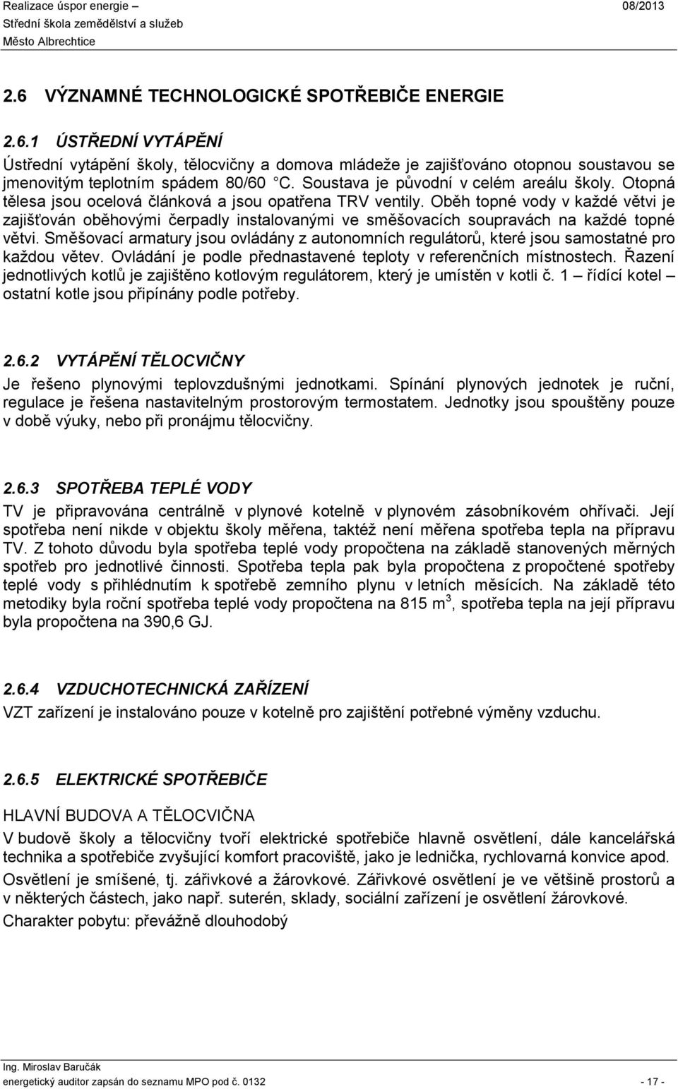 Oběh opné vody v každé věvi je zajišťován oběhovými čerpadly insalovanými ve směšovacích soupravách na každé opné věvi.