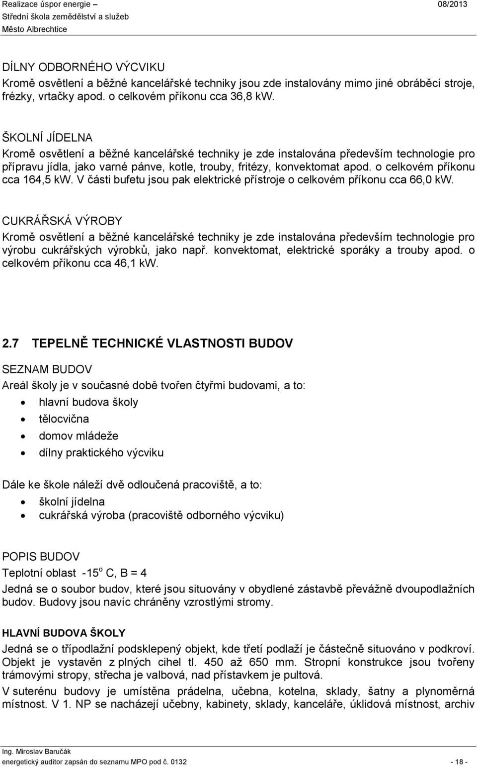 o celkovém příkonu cca 164,5 kw. V čási bufeu jsou pak elekrické přísroje o celkovém příkonu cca 66,0 kw.