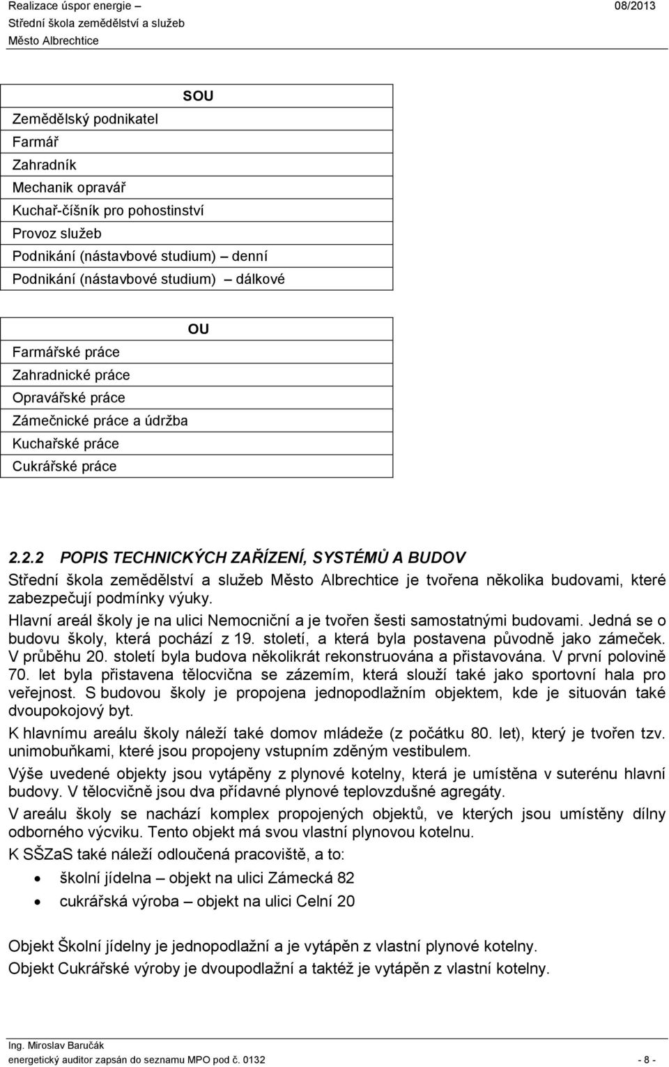 2.2 POPIS TECHNICKÝCH ZAŘÍZENÍ, SYSTÉMŮ A BUDOV je vořena několika budovami, keré zabezpečují podmínky výuky. Hlavní areál školy je na ulici Nemocniční a je vořen šesi samosanými budovami.