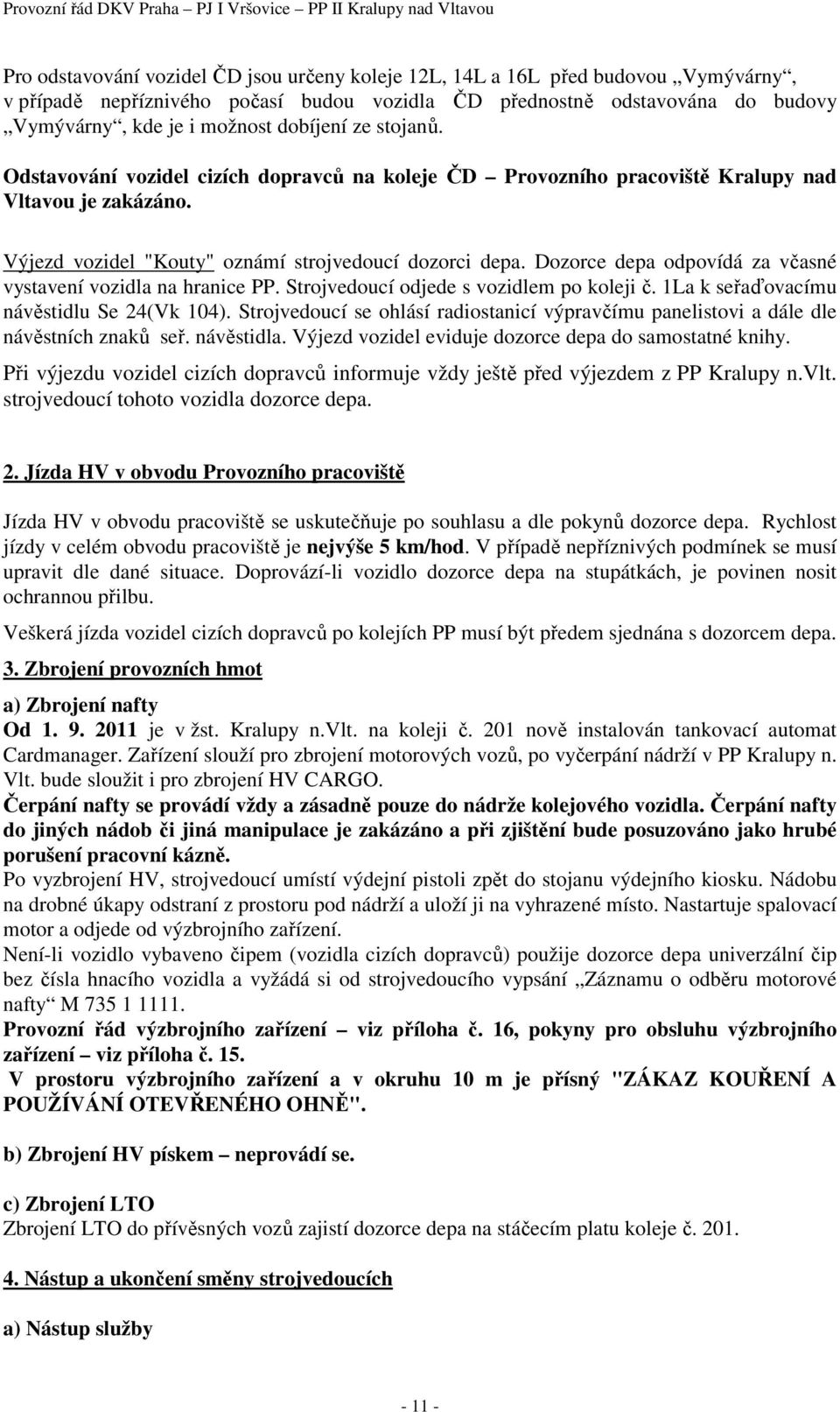 Dozorce depa odpovídá za včasné vystavení vozidla na hranice PP. Strojvedoucí odjede s vozidlem po koleji č. 1La k seřaďovacímu návěstidlu Se 24(Vk 104).