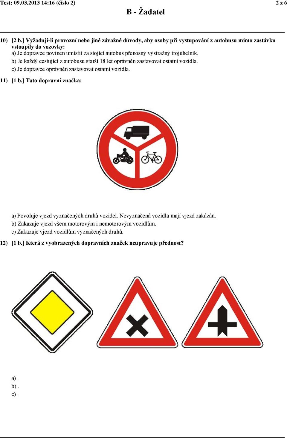 přenosný výstražný trojúhelník. b) Je každý cestující z autobusu starší 18 let oprávněn zastavovat ostatní vozidla. c) Je dopravce oprávněn zastavovat ostatní vozidla.