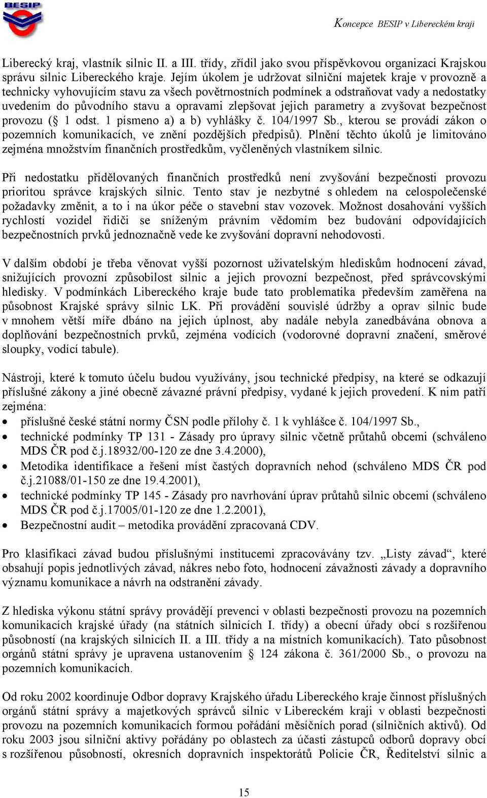 zlepšovat jejich parametry a zvyšovat bezpečnost provozu ( 1 odst. 1 písmeno a) a b) vyhlášky č. 104/1997 Sb., kterou se provádí zákon o pozemních komunikacích, ve znění pozdějších předpisů).