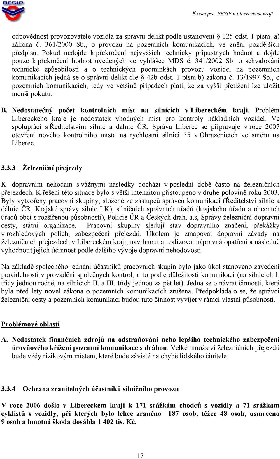 o schvalování technické způsobilosti a o technických podmínkách provozu vozidel na pozemních komunikacích jedná se o správní delikt dle 42b odst. 1 písm.b) zákona č. 13/1997 Sb.