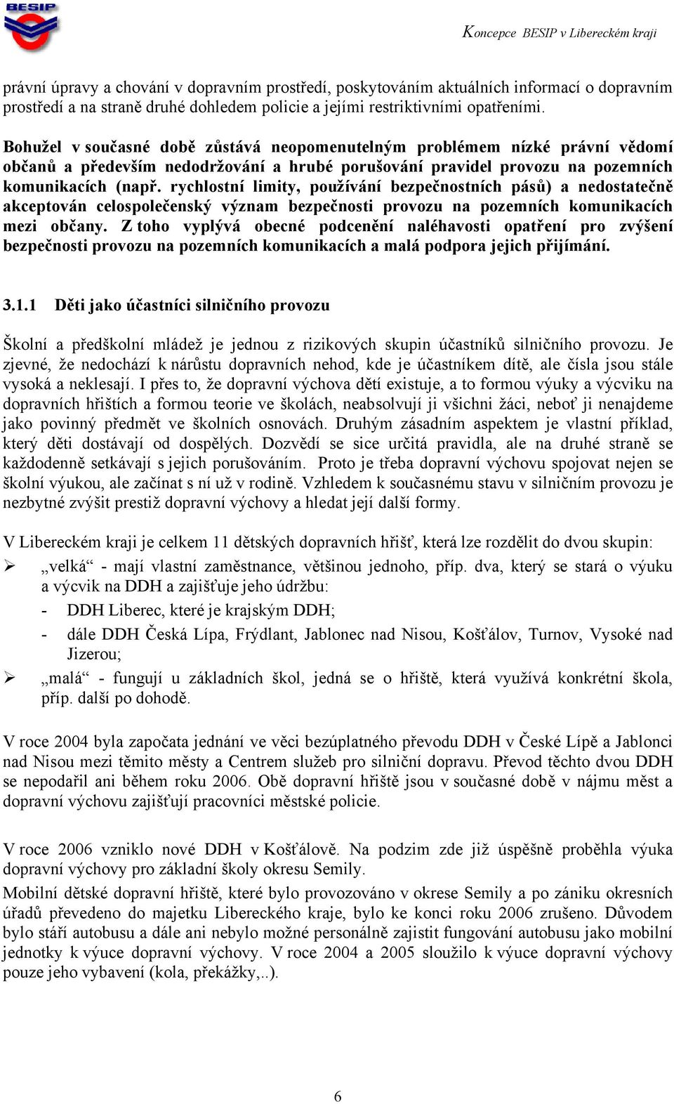 rychlostní limity, používání bezpečnostních pásů) a nedostatečně akceptován celospolečenský význam bezpečnosti provozu na pozemních komunikacích mezi občany.