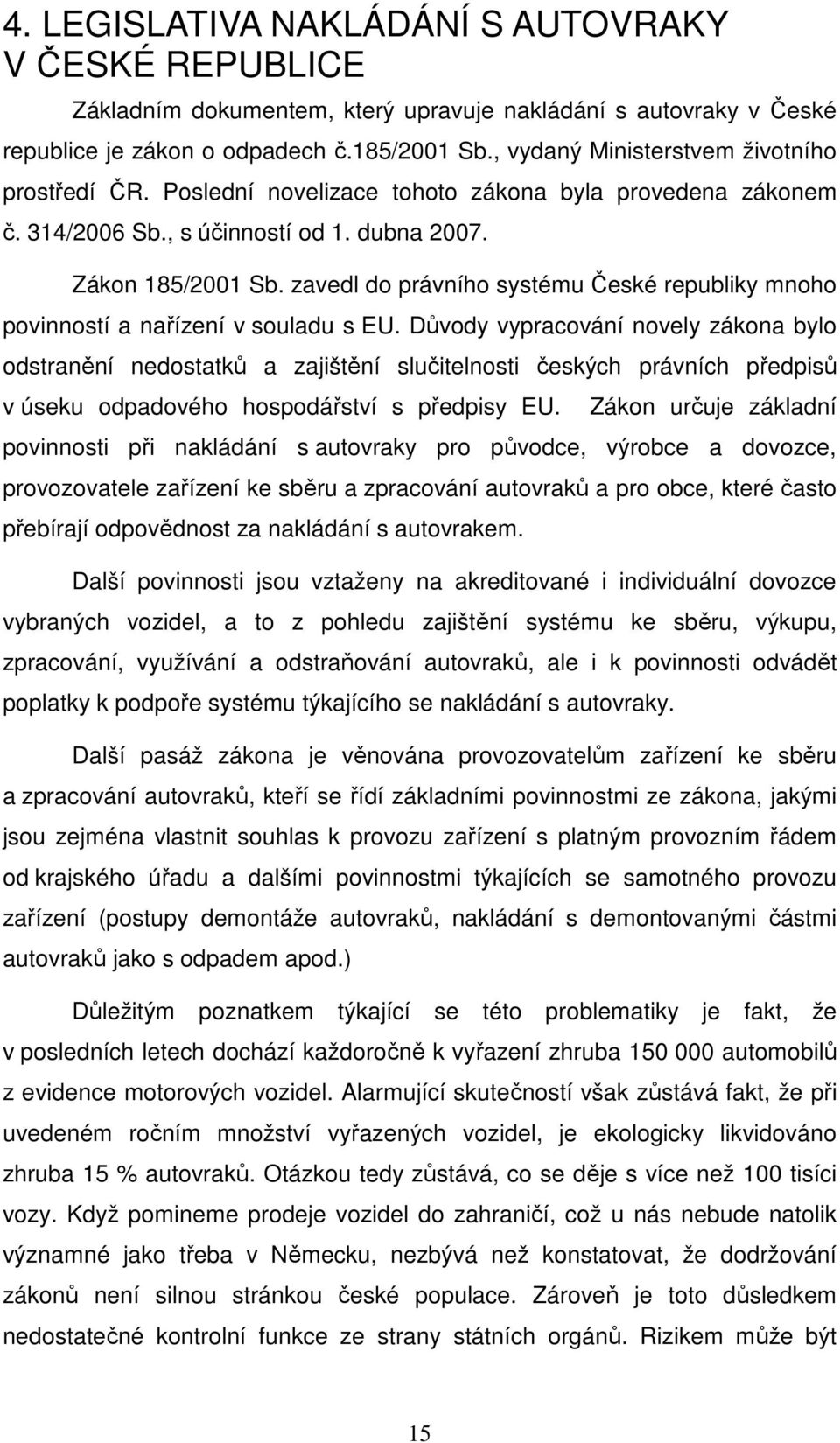 zavedl do právního systému České republiky mnoho povinností a nařízení v souladu s EU.