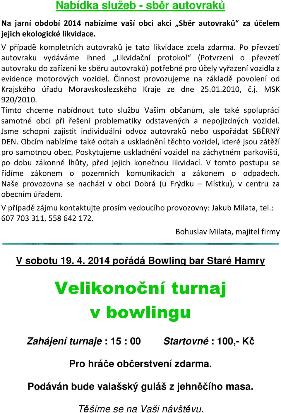 Činnost provozujeme na základě povolení od Krajského úřadu Moravskoslezského Kraje ze dne 25.01.2010, č.j. MSK 920/2010.