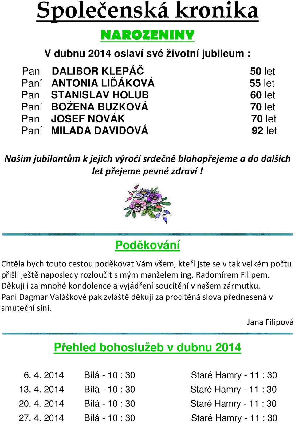 Poděkování Chtěla bych touto cestou poděkovat Vám všem, kteří jste se v tak velkém počtu přišli ještě naposledy rozloučit s mým manželem ing. Radomírem Filipem.