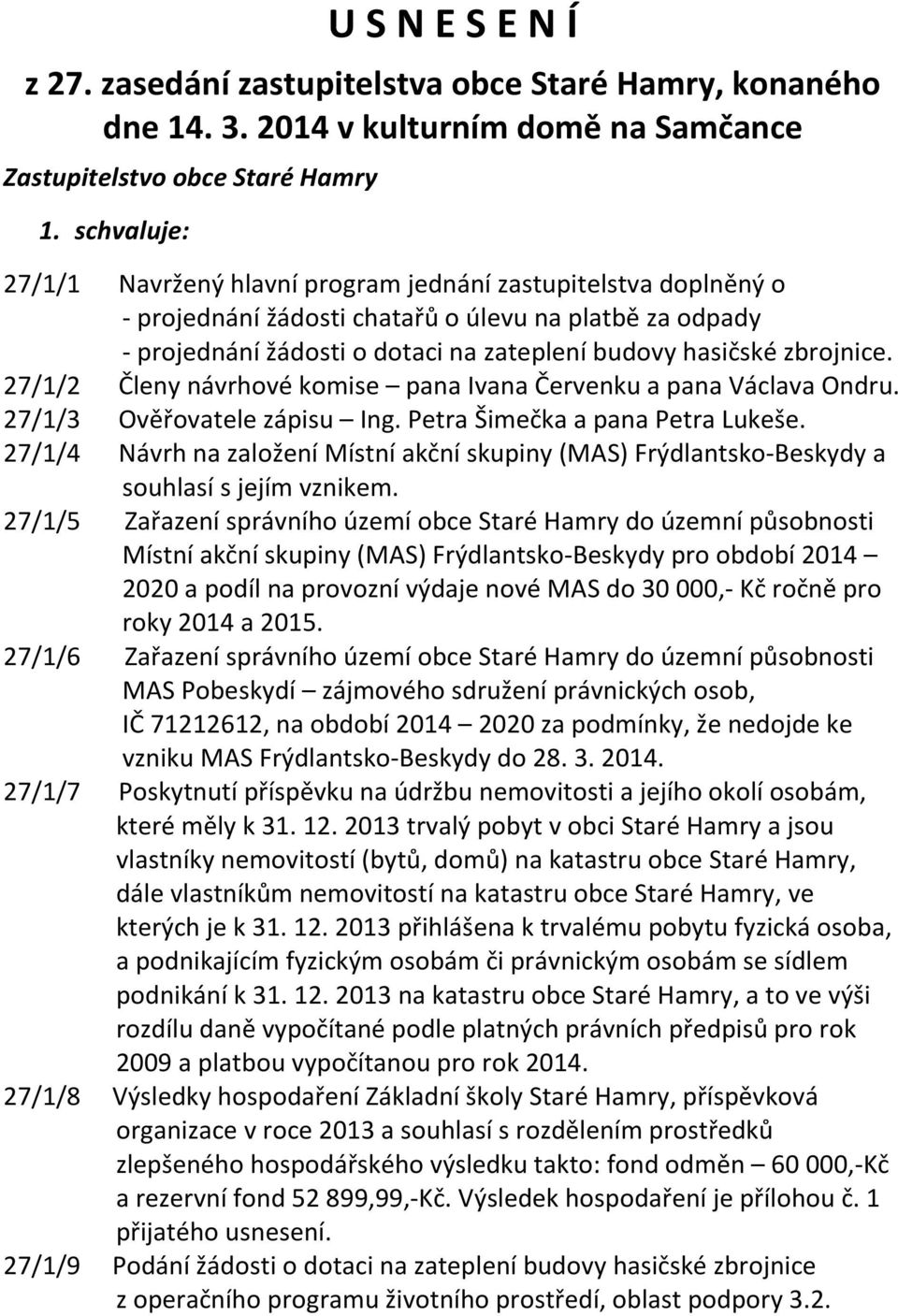 zbrojnice. 27/1/2 Členy návrhové komise pana Ivana Červenku a pana Václava Ondru. 27/1/3 Ověřovatele zápisu Ing. Petra Šimečka a pana Petra Lukeše.