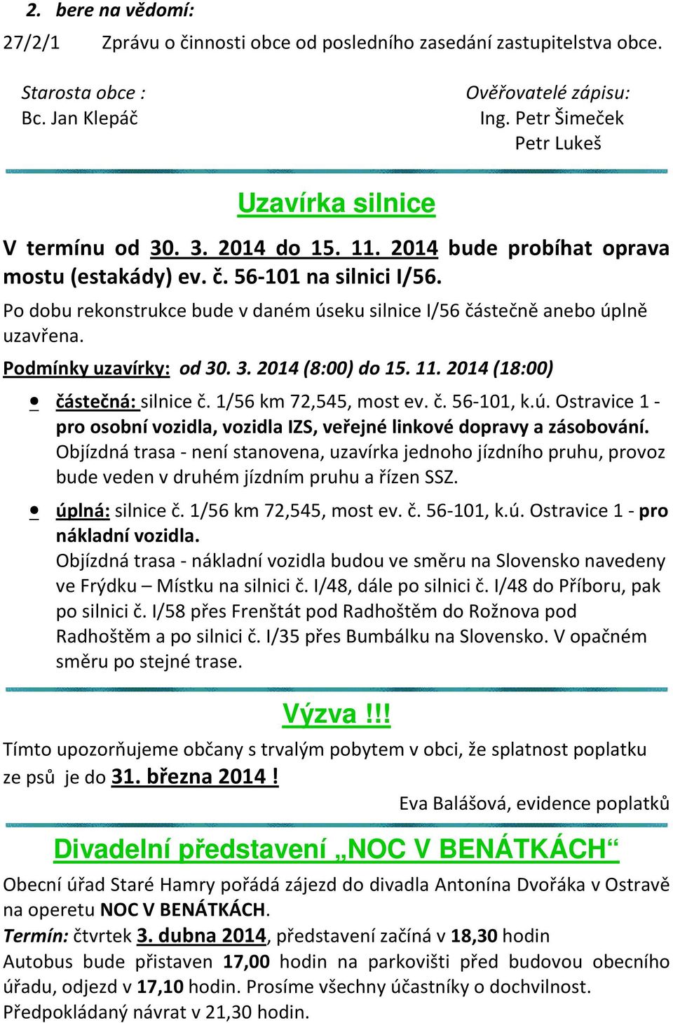 Po dobu rekonstrukce bude v daném úseku silnice I/56 částečně anebo úplně uzavřena. Podmínky uzavírky: od 30. 3. 2014 (8:00) do 15. 11. 2014 (18:00) částečná: silnice č. 1/56 km 72,545, most ev. č. 56-101, k.