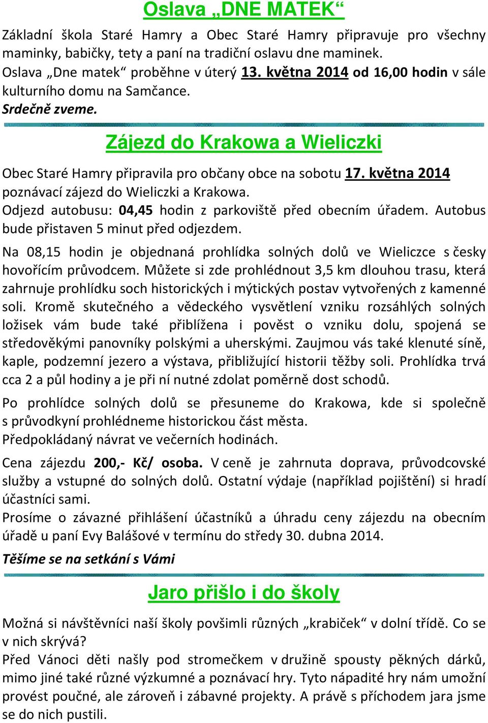 května 2014 poznávací zájezd do Wieliczki a Krakowa. Odjezd autobusu: 04,45 hodin z parkoviště před obecním úřadem. Autobus bude přistaven 5 minut před odjezdem.