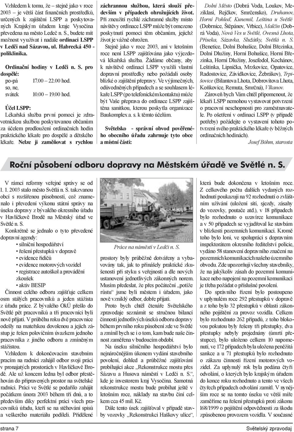 00 hod. Účel LSPP: Lékařská služba první pomoci je zdravotnickou službou poskytovanou občanům za účelem prodloužení ordinačních hodin praktického lékaře pro dospělé a dětského lékaře.