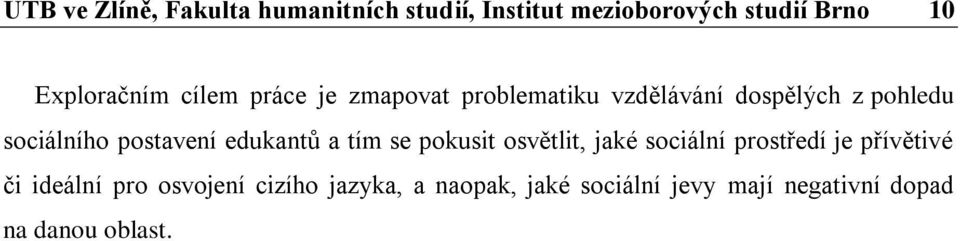 sociálního postavení edukantů a tím se pokusit osvětlit, jaké sociální prostředí je