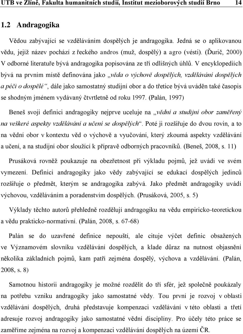 V encyklopediích bývá na prvním místě definována jako věda o výchově dospělých, vzdělávání dospělých a péči o dospělé, dále jako samostatný studijní obor a do třetice bývá uváděn také časopis se