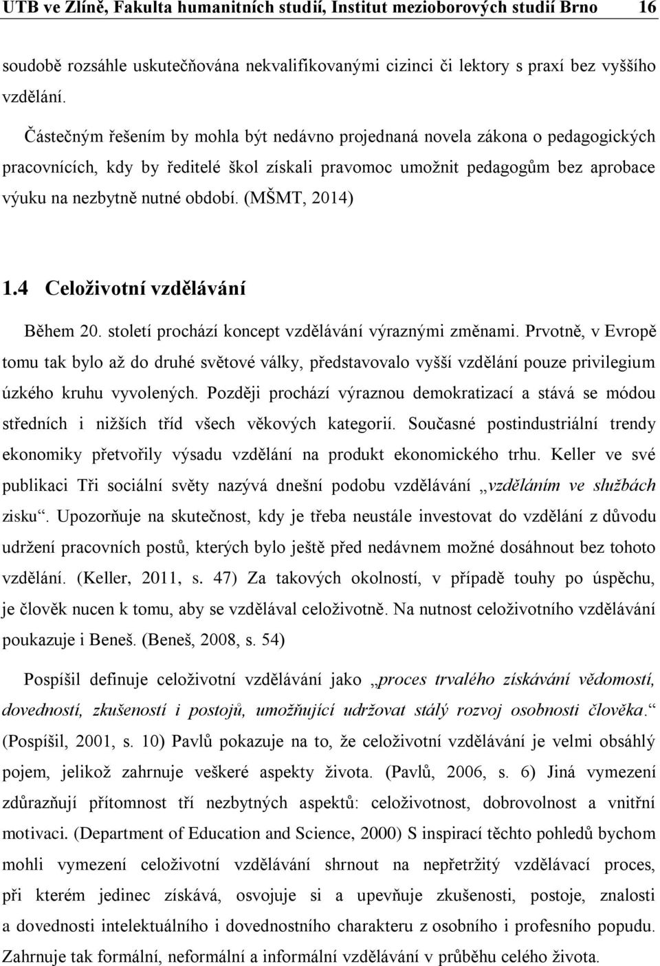 (MŠMT, 2014) 1.4 Celoživotní vzdělávání Během 20. století prochází koncept vzdělávání výraznými změnami.