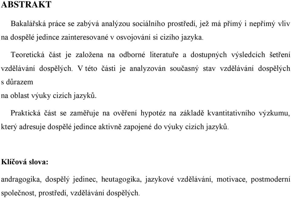 V této části je analyzován současný stav vzdělávání dospělých s důrazem na oblast výuky cizích jazyků.