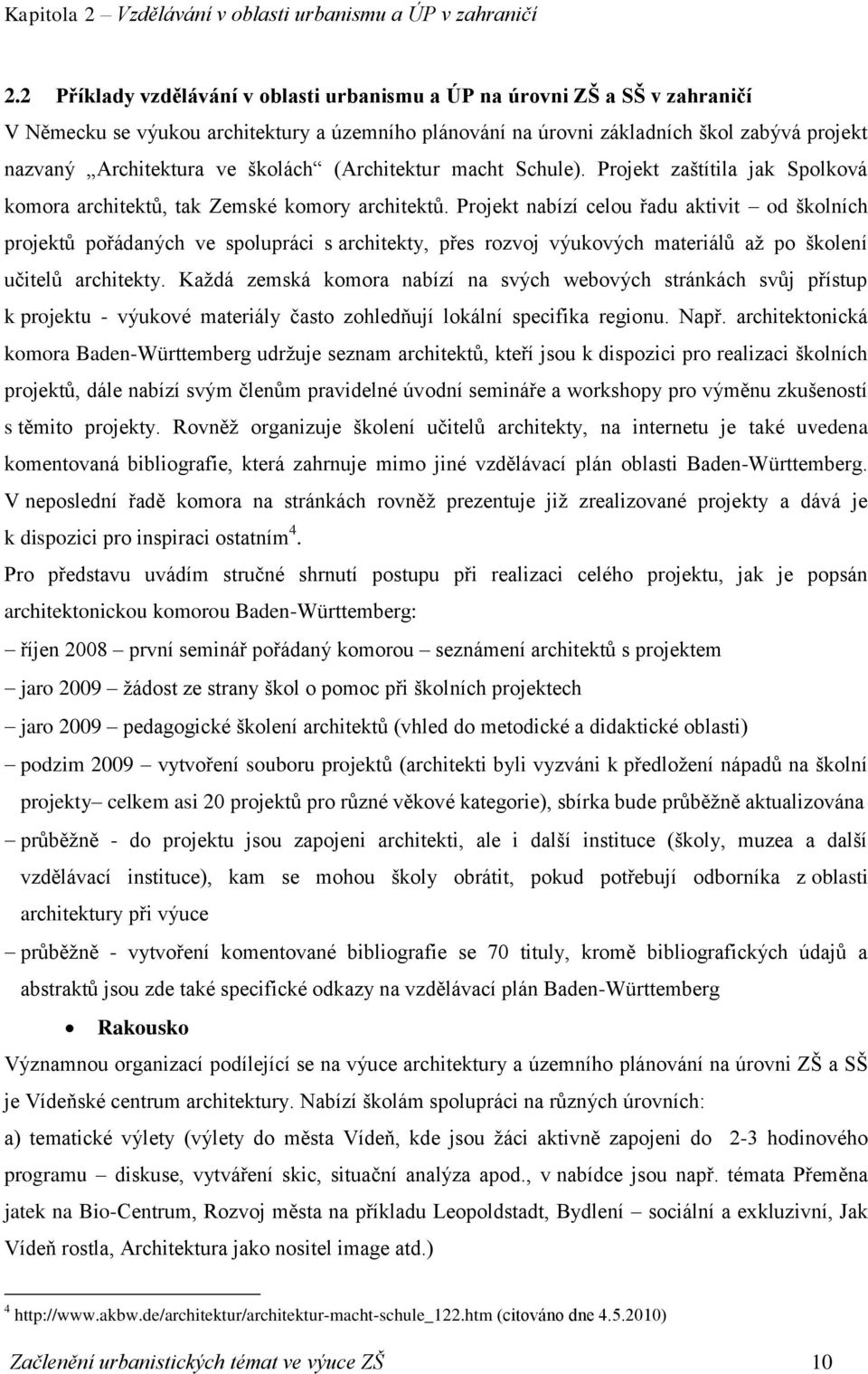 školách (Architektur macht Schule). Projekt zaštítila jak Spolková komora architektů, tak Zemské komory architektů.