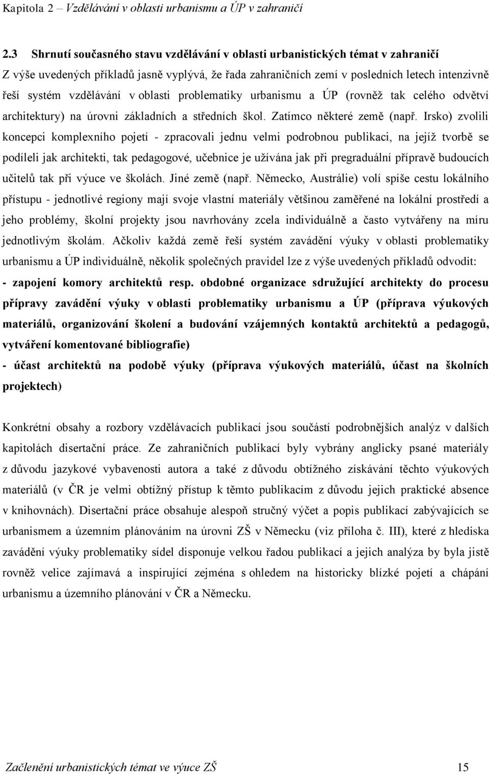 vzdělávání v oblasti problematiky urbanismu a ÚP (rovněž tak celého odvětví architektury) na úrovni základních a středních škol. Zatímco některé země (např.