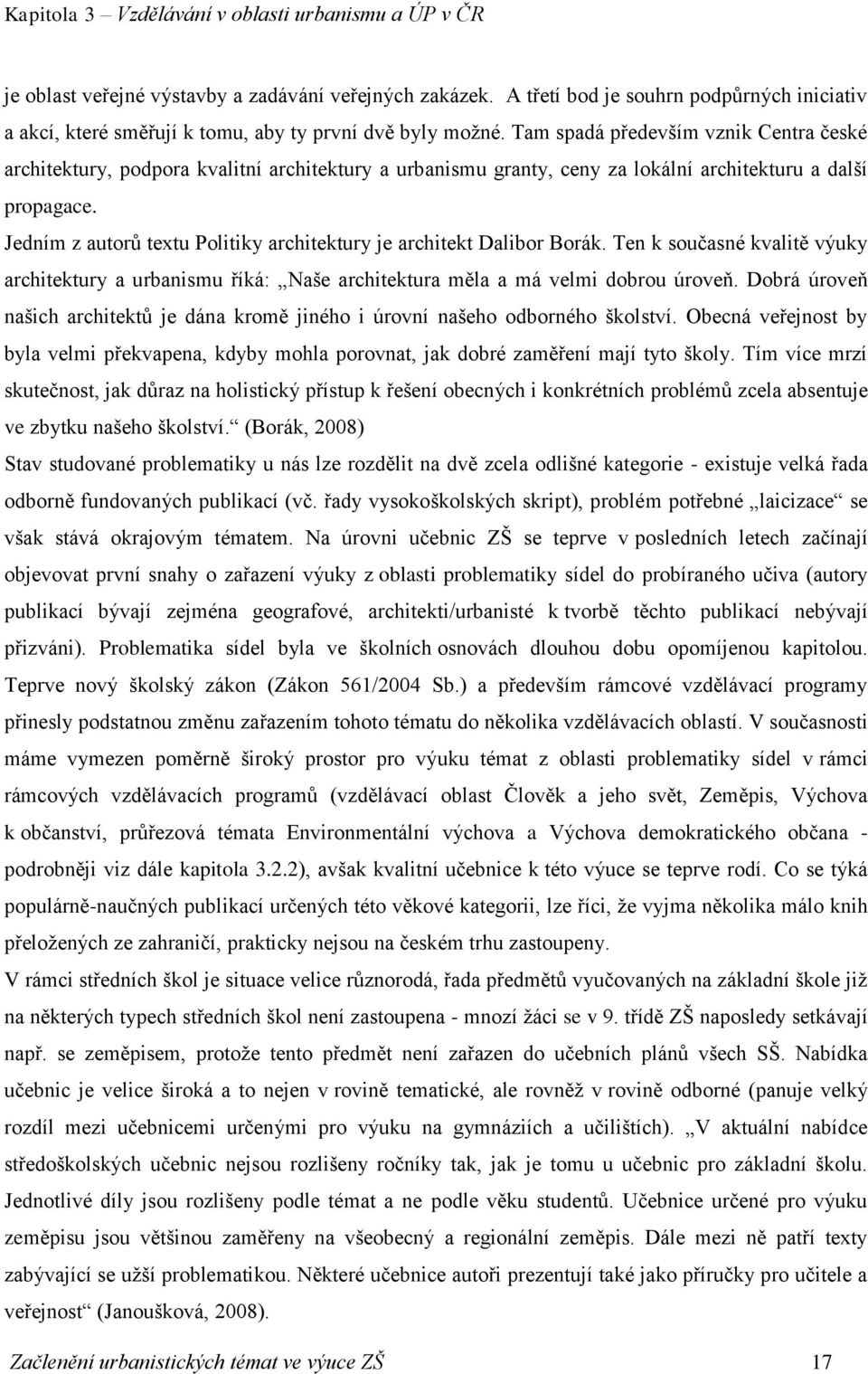 Tam spadá především vznik Centra české architektury, podpora kvalitní architektury a urbanismu granty, ceny za lokální architekturu a další propagace.