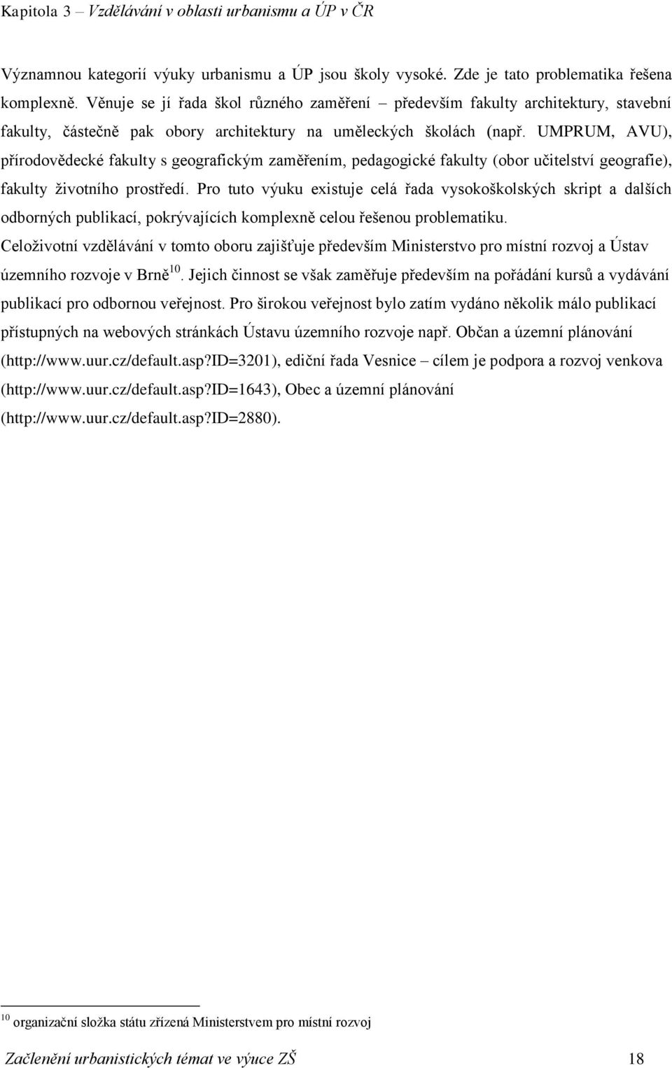 UMPRUM, AVU), přírodovědecké fakulty s geografickým zaměřením, pedagogické fakulty (obor učitelství geografie), fakulty životního prostředí.