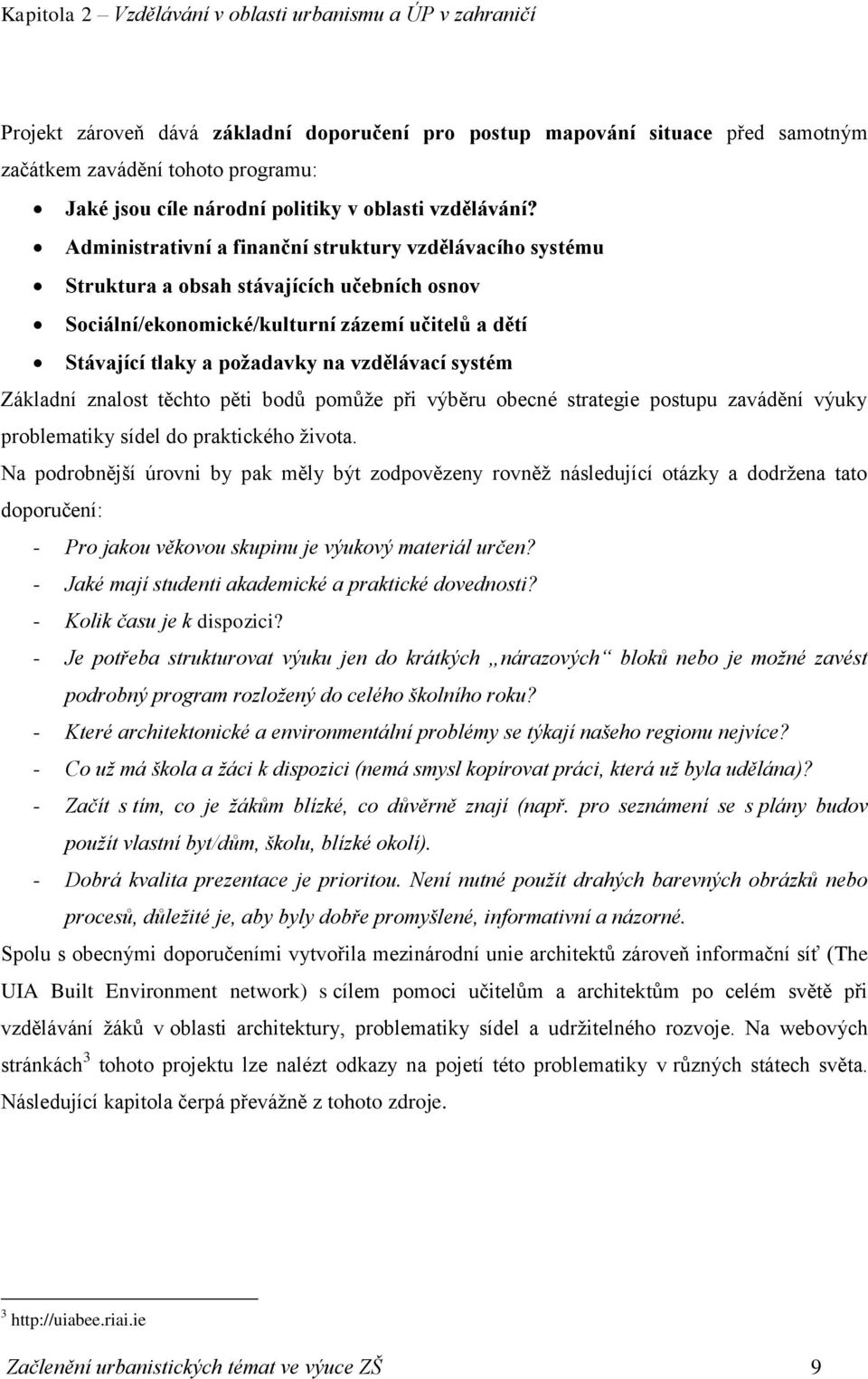 Administrativní a finanční struktury vzdělávacího systému Struktura a obsah stávajících učebních osnov Sociální/ekonomické/kulturní zázemí učitelů a dětí Stávající tlaky a požadavky na vzdělávací