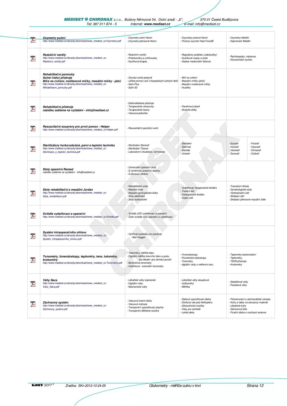 pdf - Redukční ventily - Průtokoměry a zvlhčovače, - Kyslíková terapie, - Regulátory podtlaku (odsávačky) - Kyslíkové masky a brýle - Hadice medicinální tlakové, - Rychlospojky, nástavce, -